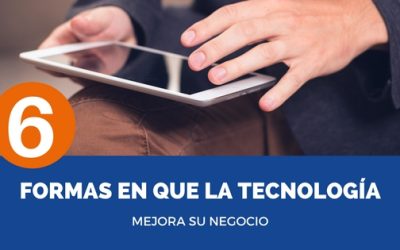 6 formas en que la tecnología mejora su negocio