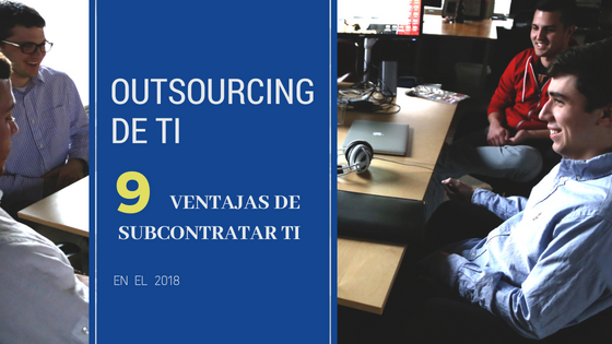 Outsourcing de TI – 9 ventajas de subcontratar TI en el 2018