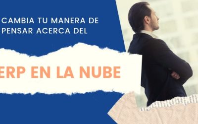 Cambia tu manera de pensar acerca del ERP en la nube