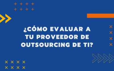 ¿Cómo evaluar a tu proveedor de Outsourcing de TI?