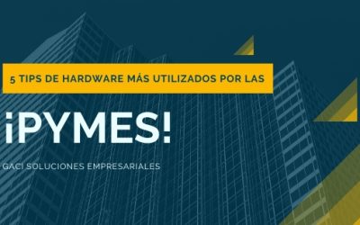 Conoce los 5 tipos de Hardware más utilizados por las PYMES